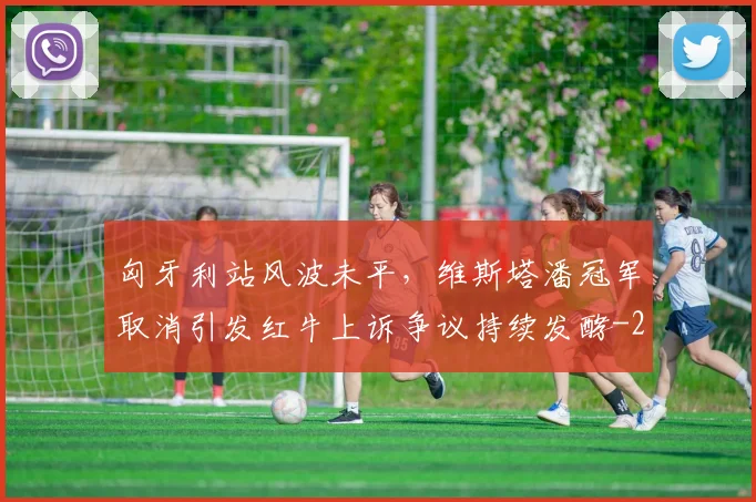 匈牙利站风波未平，维斯塔潘冠军取消引发红牛上诉争议持续发酵